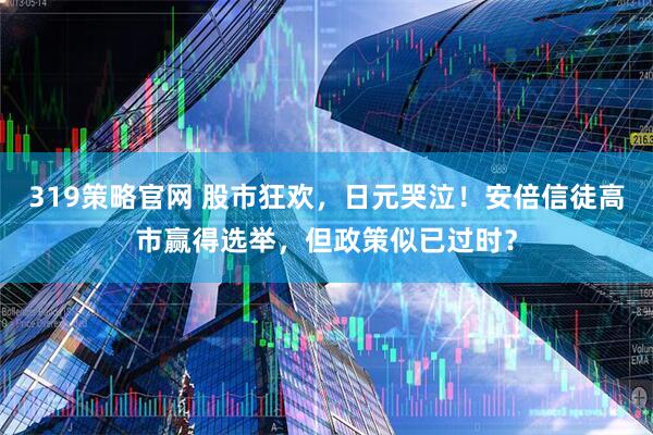 319策略官网 股市狂欢，日元哭泣！安倍信徒高市赢得选举，但政策似已过时？