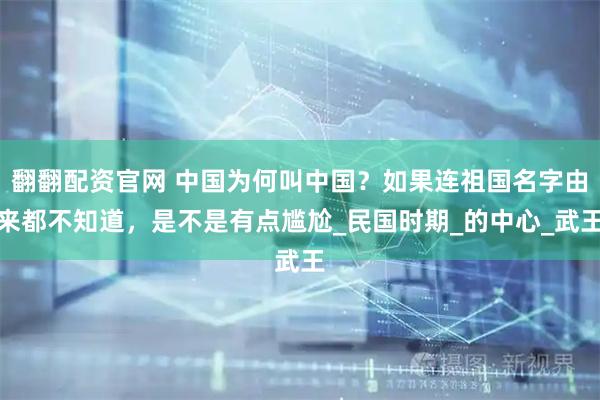 翻翻配资官网 中国为何叫中国？如果连祖国名字由来都不知道，是不是有点尴尬_民国时期_的中心_武王