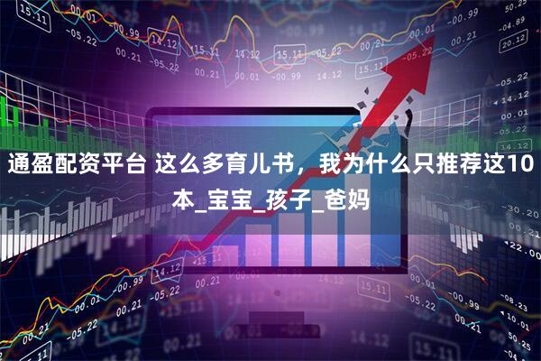 通盈配资平台 这么多育儿书，我为什么只推荐这10本_宝宝_孩子_爸妈