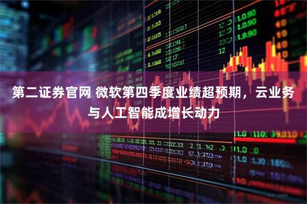 第二证券官网 微软第四季度业绩超预期，云业务与人工智能成增长动力