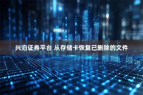 兴泊证券平台 从存储卡恢复已删除的文件