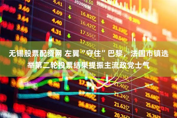 无锡股票配资网 左翼“守住”巴黎，法国市镇选举第二轮投票结果提振主流政党士气